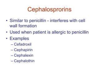 Cephalosprorins
• Similar to penicillin - interferes with cell
wall formation
• Used when patient is allergic to penicillin
• Examples
– Cefadroxil
– Cephapirin
– Cephalexin
– Cephalothin
 