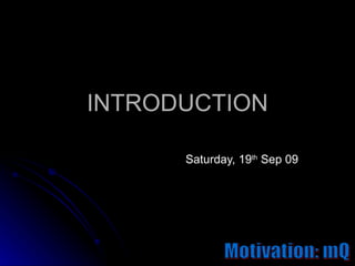 INTRODUCTION Saturday, 19 th  Sep 09 