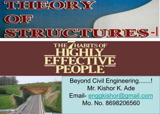 Eng. Kishor K. AdeLecture 1
1
-I
Beyond Civil Engineering.......!
Mr. Kishor K. Ade
enggkishor@gmail.com-Email
Mo. No. 8698206560
 