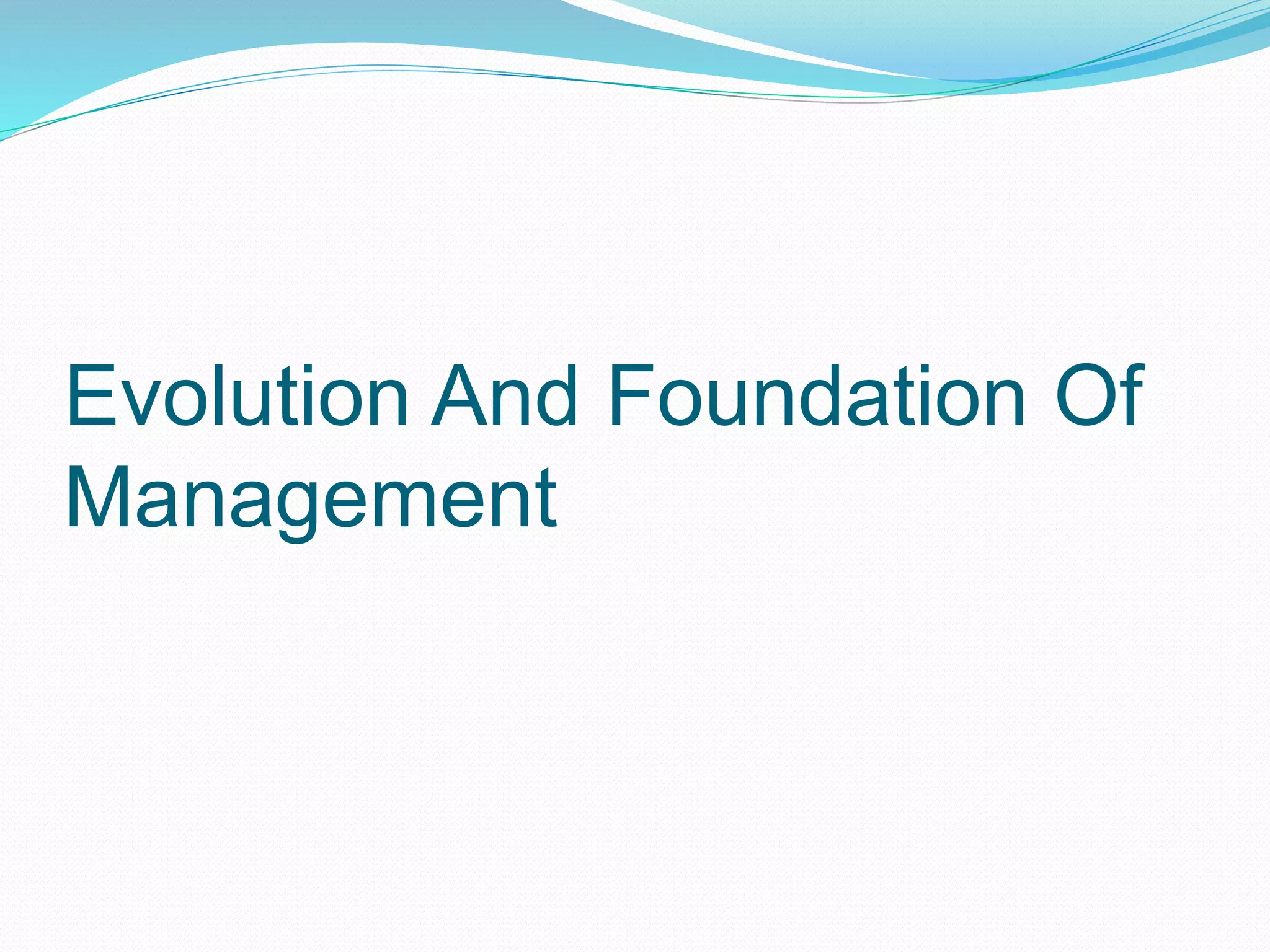 Evolution And Foundation Of
Management
 