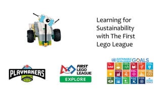 Learning for
Sustainability
with The First
Lego League
 