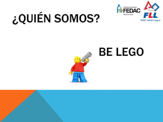¿QUIÉN SOMOS?
BE LEGO
 