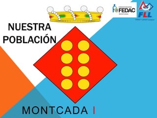 NUESTRA
POBLACIÓN
MONTCADA I
 