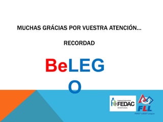 MUCHAS GRÁCIAS POR VUESTRA ATENCIÓN…
RECORDAD
BeLEG
O
 