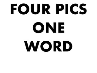 FOUR PICS
ONE
WORD
 