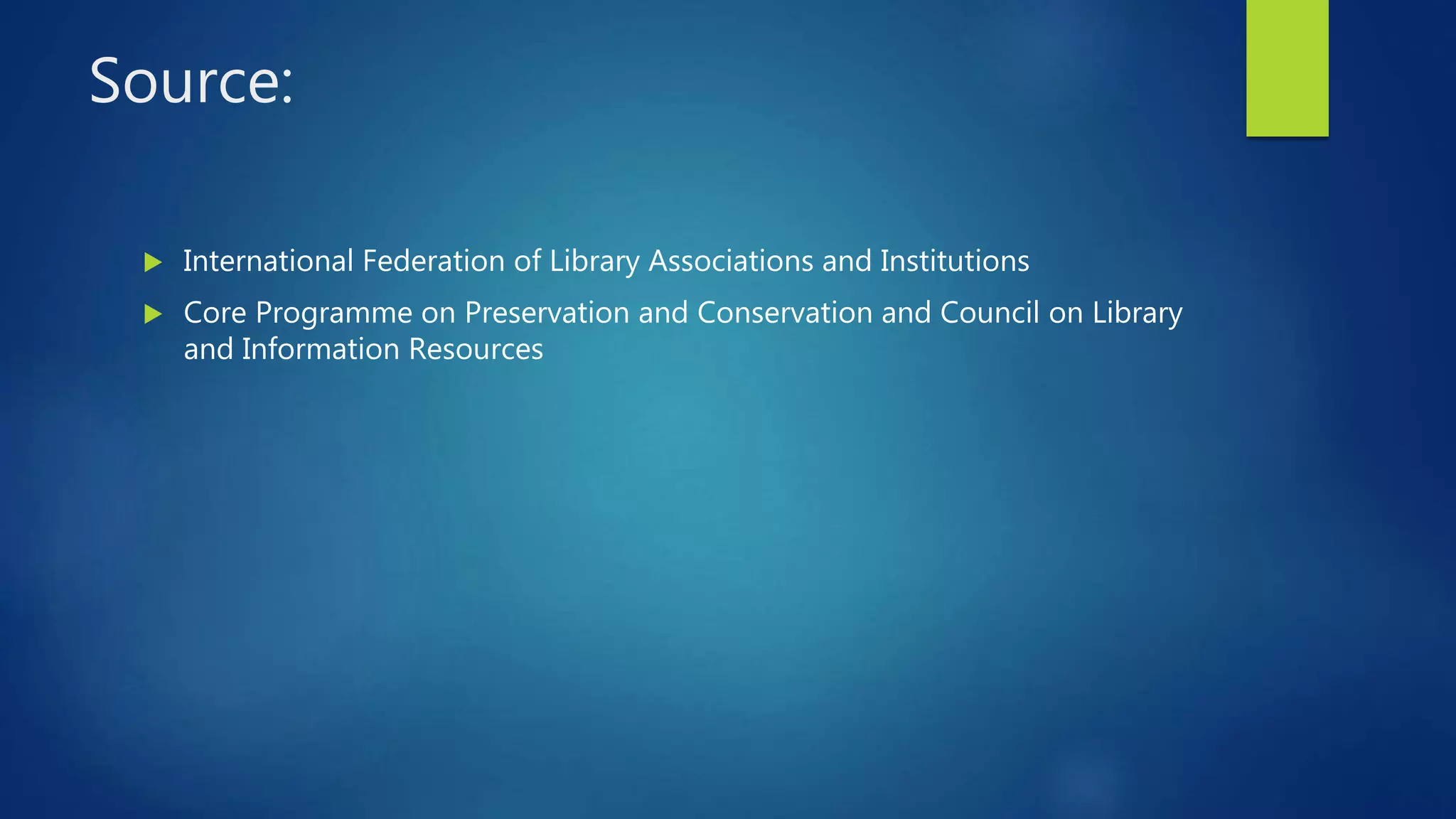 Source:
 International Federation of Library Associations and Institutions
 Core Programme on Preservation and Conservation and Council on Library
and Information Resources
 