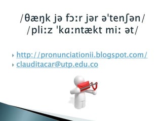  http://pronunciationii.blogspot.com/
 clauditacar@utp.edu.co
 
