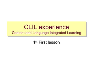 CLIL experience Content and Language Integrated Learning 1 st  First lesson 