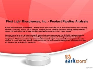 First Light Biosciences, Inc. - Product Pipeline Analysis
Market Research Reports Distributor - Aarkstore.com have vast database on market research reports, company
financials, company profiles, SWOT analysis, company report, company statistics, strategy review, industry
report, industry research to provide excellent and innovative service to our report buyers.

Aarkstore.com have very interactive search feature to browse across more than 2,50,000 business industry
reports. We are built on the premise that reading is valuable, capable of stirring emotions and firing the
imagination. Whether you're looking for new market research report product trends or competitive industry
analysis of a new or existing market, Aarkstore.com has the best resource offerings and the expertise to make
sure you get the right product every time.
 