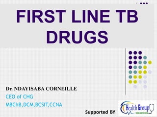 Dr. NDAYISABA CORNEILLE
CEO of CHG
MBChB,DCM,BCSIT,CCNA
Supported BY
FIRST LINE TB
DRUGS
 