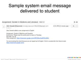 Google Education TrainerJohn R. Sowash | @jrsowash | ElectricEducator.com
Sample system email message
delivered to student
 