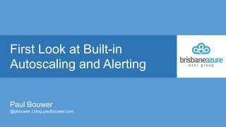 First Look at Built-in
Autoscaling and Alerting
Paul Bouwer
@pbouwer | blog.paulbouwer.com
 