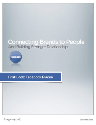 Connecting Brands to People
And Building Stronger Relationships




First Look: Facebook Places




                                      Work that talks
 