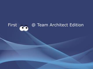 First  @ Team Architect Edition 
