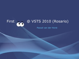 First  @ VSTS 2010 (Rosario) Pascal van der Horst 