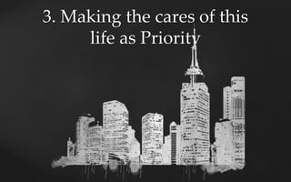 3. Making the cares of this
life as Priority
 