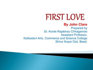By John Clare
Prepared by
Dr. Korde Rajabhau Chhaganrao
Assistant Professor,
Kalikadevi Arts, Commerce and Science College
Shirur Kasar Dist. Beed.
 