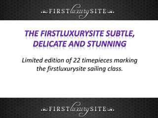 Limited edition of 22 timepieces marking
the firstluxurysite sailing class.
 