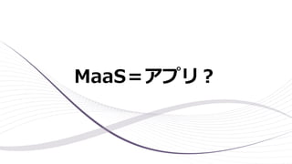 MaaS＝アプリ？
 
