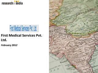 First Medical Services Pvt.
Ltd.
February 2012
 