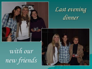 Last evening
                dinner



 with our
new friends
 