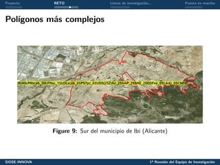 Proyecto RETO Líneas de investigación… Puesta en marcha
Polígonos más complejos
Figure 9: Sur del municipio de Ibi (Alicante)
SIOSE-INNOVA 1ª Reunión del Equipo de Investigación
 