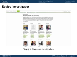 Proyecto RETO Líneas de investigación… Puesta en marcha
Equipo investigador
Figure 1: Equipo de investigadores
SIOSE-INNOVA 1ª Reunión del Equipo de Investigación
 