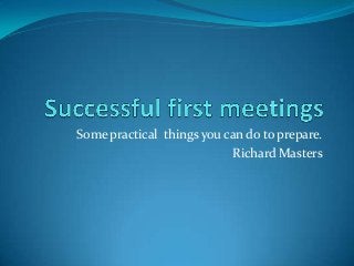 Some practical things you can do to prepare.
Richard Masters

 