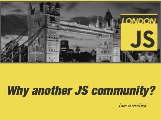 Why another JS community?
luca mezzalira
 