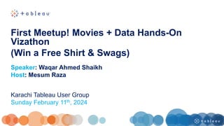 First Meetup! Movies + Data Hands-On
Vizathon
(Win a Free Shirt & Swags)
Speaker: Waqar Ahmed Shaikh
Host: Mesum Raza
Karachi Tableau User Group
Sunday February 11th, 2024
 
