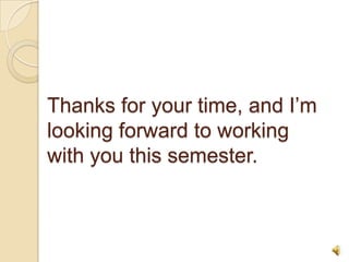 Thanks for your time, and I’m
looking forward to working
with you this semester.



                                9
 