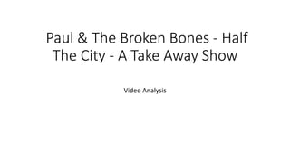 Paul & The Broken Bones - Half
The City - A Take Away Show
Video Analysis
 