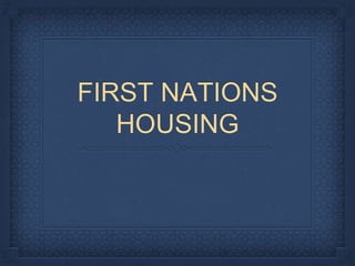 FIRST NATIONS
HOUSING
 