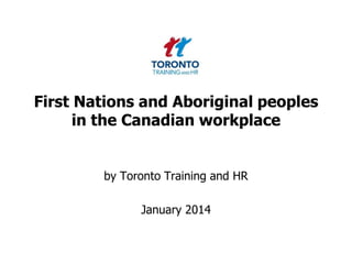 First Nations and Aboriginal peoples
in the Canadian workplace

by Toronto Training and HR

January 2014

 