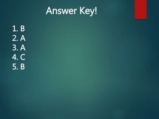 Answer Key!
1. B
2. A
3. A
4. C
5. B
 