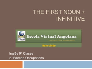 THE FIRST NOUN +
INFINITIVE
Inglês 9ª Classe
2. Women Occupations
 