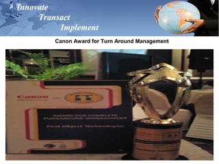 Innovate
Transact
Implement
Canon Award for Turn Around Management
 