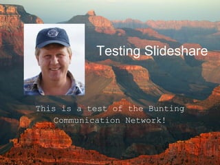 Testing Slideshare This is a test of the Bunting Communication Network! 