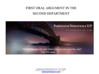 FIRST ORAL ARGUMENT IN THE 
SECOND DEPARTMENT 
“ANOTHER KIND OF LAW FIRM FOR THE NEW DIGITAL AGE” 
718.777.0400 
PARDALIS & NOHAVICKA LLP 718.777.0400 
PARDALIS & NOHAVICKA LLP 718.777.0400 
www.pnlawyers.com 
 