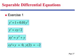 Page 27
Separable Differential Equations
 Exercise 1
2
01
.
0
1 y
y 


2
/
xy
y 

y
y
y
x 

 2
2
)
2
(
,
0
' 


 y
y
xy
 