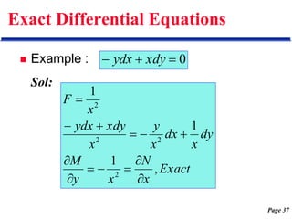 Page 37
Exact Differential Equations
 Example :
Sol:
0


 xdy
ydx
Exact
x
N
x
y
M
dy
x
dx
x
y
x
xdy
ydx
x
F
,
1
1
1
2
2
2
2













 