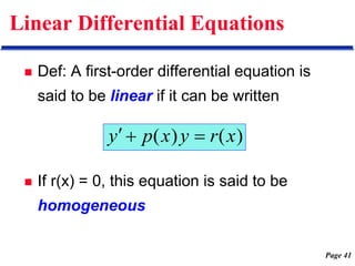 Page 41
Linear Differential Equations
 Def: A first-order differential equation is
said to be linear if it can be written
 If r(x) = 0, this equation is said to be
homogeneous
)
(
)
( x
r
y
x
p
y 


 
