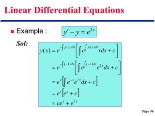Page 46
Linear Differential Equations
 Example :
Sol:
x
e
y
y 2



 
 
x
x
x
x
x
x
x
x
dx
dx
dx
x
p
dx
x
p
e
ce
c
e
e
c
dx
e
e
e
c
dx
e
e
e
c
dx
r
e
e
x
y
2
2
2
)
1
(
)
1
(
)
(
)
(
)
(











 








 











 