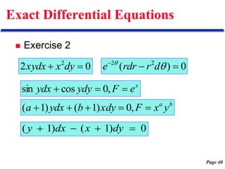 Page 40
Exact Differential Equations
 Exercise 2
0
2 2

 dy
x
xydx 0
)
( 2
2





d
r
rdr
e
x
e
F
ydy
ydx 

 ,
0
cos
sin
b
a
y
x
F
xdy
b
ydx
a 



 ,
0
)
1
(
)
1
(
0
)
1
(
)
1
( 


 dy
x
dx
y
 