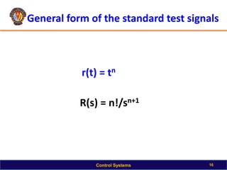 General form of the standard test signals
r(t) = tn
R(s) = n!/sn+1
16
Control Systems
 