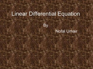 Linear Differential Equation
By
Nofal Umair
 
