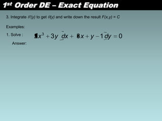 1st Order DE – Exact Equation
3. Integrate ’(y) to get (y) and write down the result F(x,y) = C
Examples:
1. Solve :
01332 3
dyyxdxyx
Answer:
 
