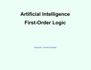 Artificial Intelligence
First-Order Logic
Instructor: Vincent Conitzer
 