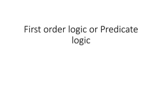 First order logic or Predicate
logic
 