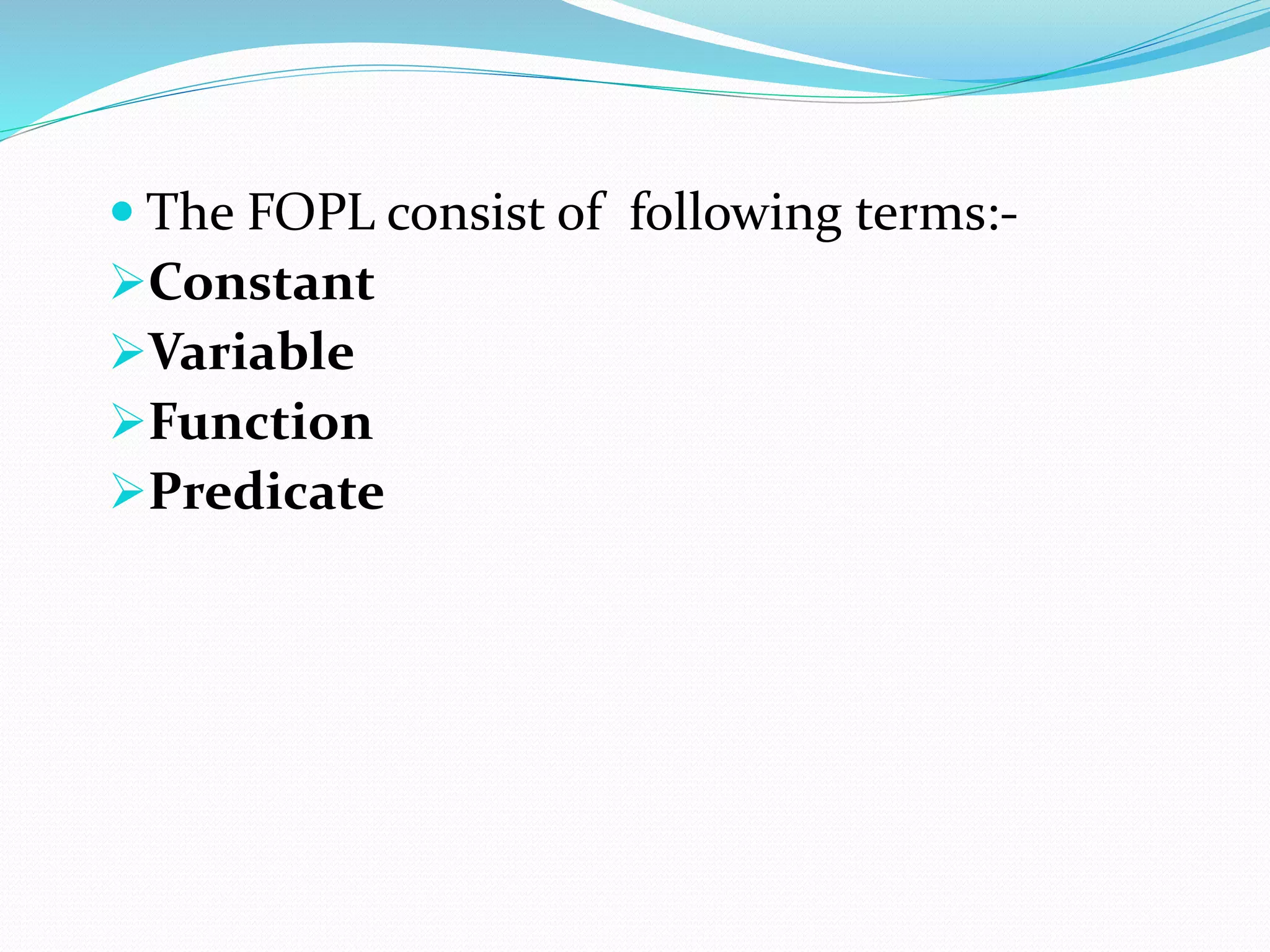  The FOPL consist of following terms:-
Constant
Variable
Function
Predicate
 
